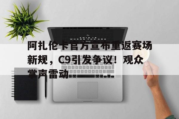 包含阿扎伦卡官方宣布重返赛场新规，C9引发争议！观众掌声雷动的词条